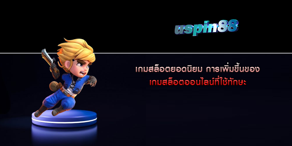 เกมสล็อตยอดนิยม การเพิ่มขึ้นของเกมสล็อตออนไลน์ที่ใช้ทักษะ