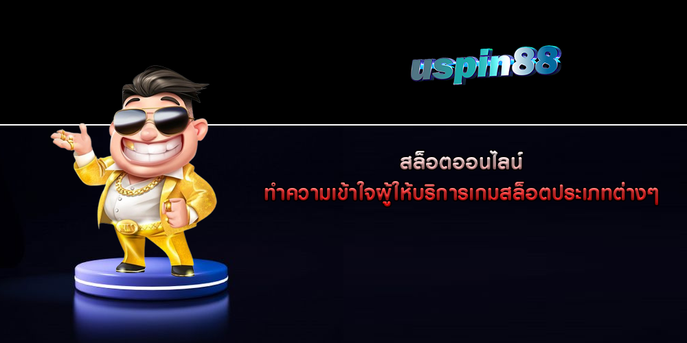 สล็อตออนไลน์ ทำความเข้าใจผู้ให้บริการเกมสล็อตประเภทต่างๆ 