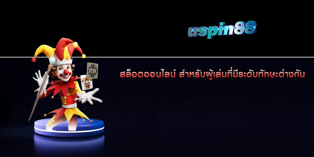 สล็อตออนไลน์ สำหรับผู้เล่นที่มีระดับทักษะต่างกัน