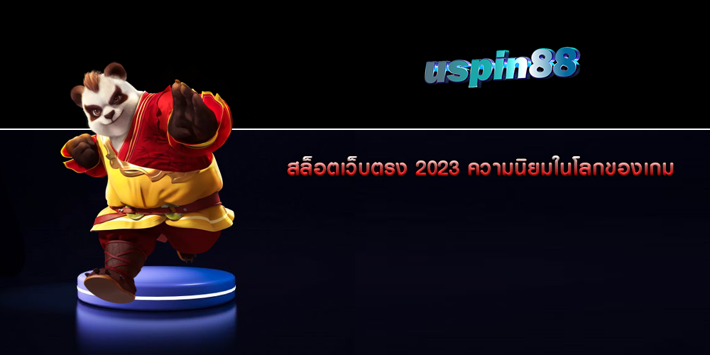 สล็อตเว็บตรง 2023 ความนิยมในโลกของเกม