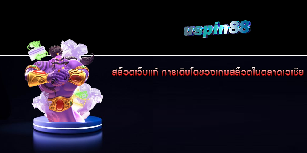 สล็อตเว็บแท้ การเติบโตของเกมสล็อตในตลาดเอเชีย