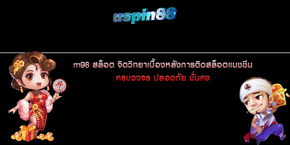 m98 สล็อต จิตวิทยาเบื้องหลังการติดสล็อตแมชชีน