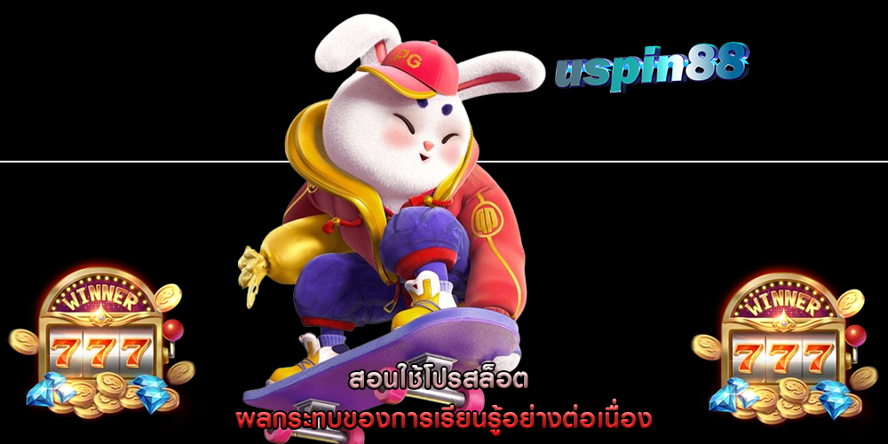 สอนใช้โปรสล็อต ผลกระทบของการเรียนรู้อย่างต่อเนื่อง