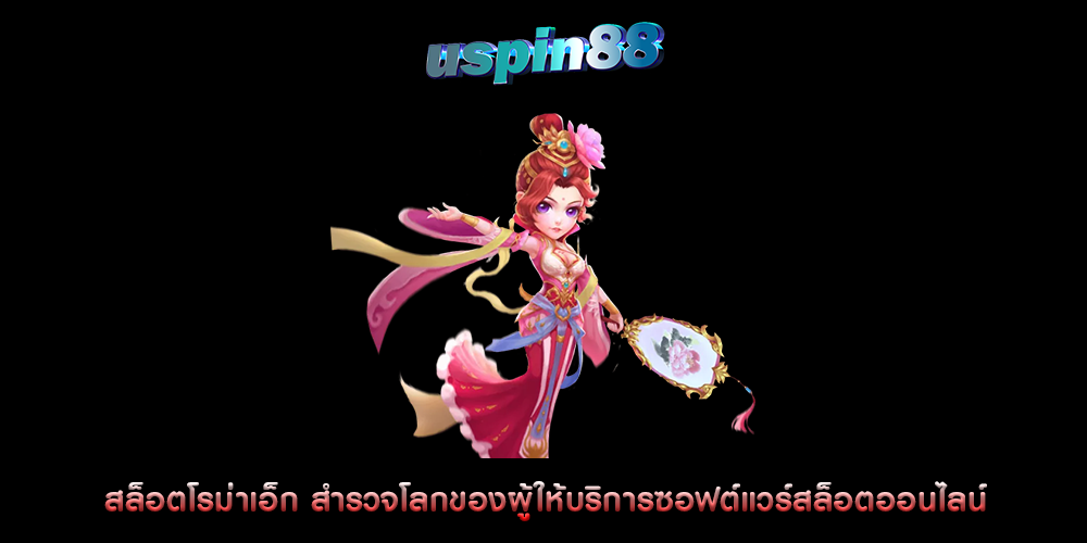 สล็อตโรม่าเอ็ก สำรวจโลกของผู้ให้บริการซอฟต์แวร์สล็อตออนไลน์